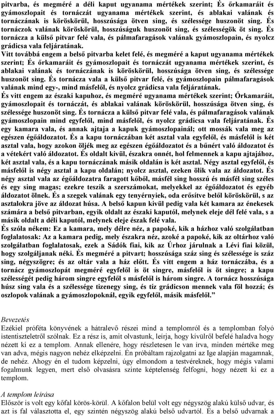 És tornácza a külső pitvar felé vala, és pálmafaragások valának gyámoszlopain, és nyolcz grádicsa vala feljáratának.