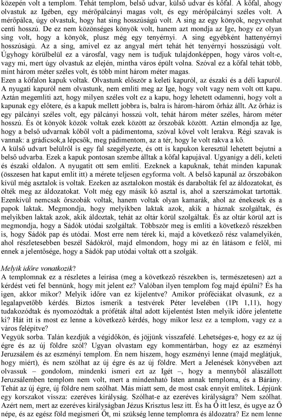 De ez nem közönséges könyök volt, hanem azt mondja az Ige, hogy ez olyan sing volt, hogy a könyök, plusz még egy tenyérnyi. A sing egyébként hattenyérnyi hosszúságú.