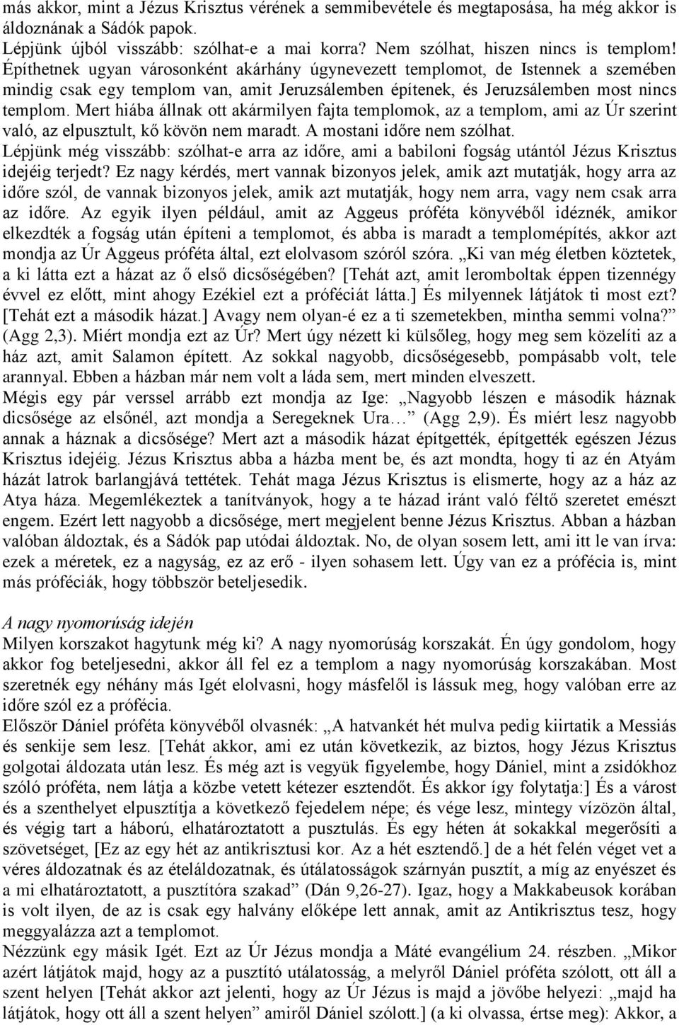 Mert hiába állnak ott akármilyen fajta templomok, az a templom, ami az Úr szerint való, az elpusztult, kő kövön nem maradt. A mostani időre nem szólhat.