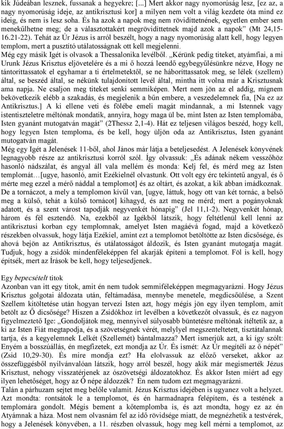 És ha azok a napok meg nem rövidíttetnének, egyetlen ember sem menekűlhetne meg; de a választottakért megrövidíttetnek majd azok a napok (Mt 24,15-16.21-22).
