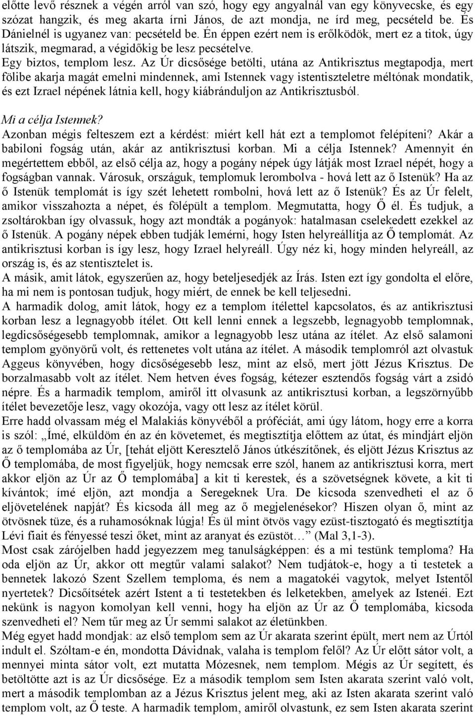 Az Úr dicsősége betölti, utána az Antikrisztus megtapodja, mert fölibe akarja magát emelni mindennek, ami Istennek vagy istentiszteletre méltónak mondatik, és ezt Izrael népének látnia kell, hogy