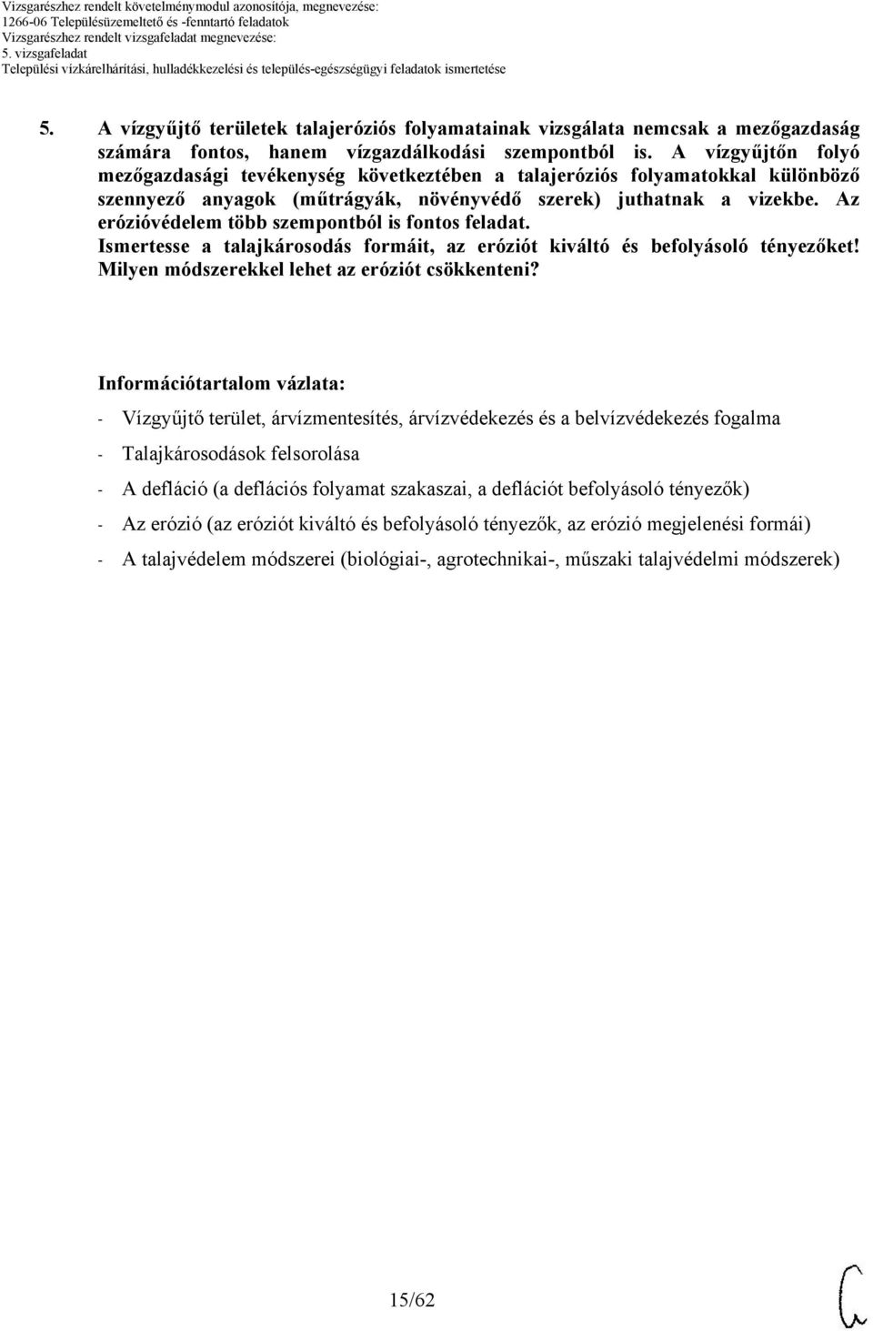 Az erózióvédelem több szempontból is fontos feladat. Ismertesse a talajkárosodás formáit, az eróziót kiváltó és befolyásoló tényezőket! Milyen módszerekkel lehet az eróziót csökkenteni?