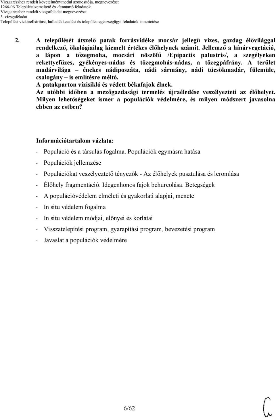 A terület madárvilága énekes nádiposzáta, nádi sármány, nádi tücsökmadár, fülemüle, csalogány is említésre méltó. A patakparton vízisikló és védett békafajok élnek.
