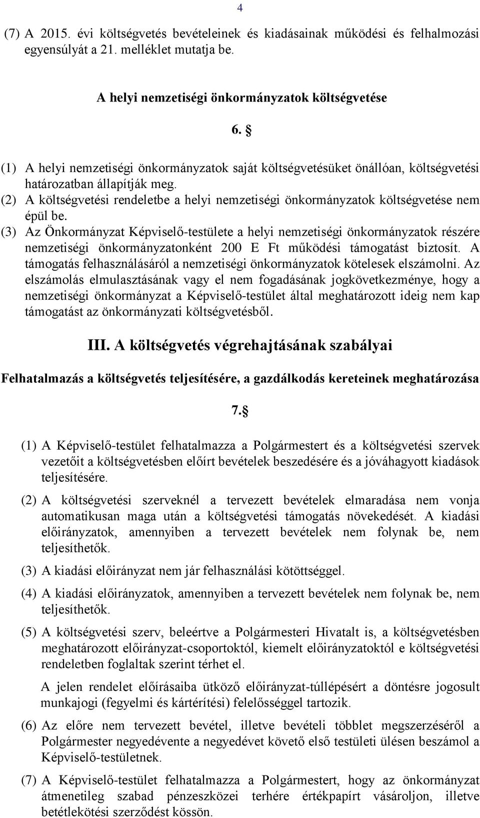 (2) A költségvetési rendeletbe a helyi nemzetiségi önkormányzatok költségvetése nem épül be.