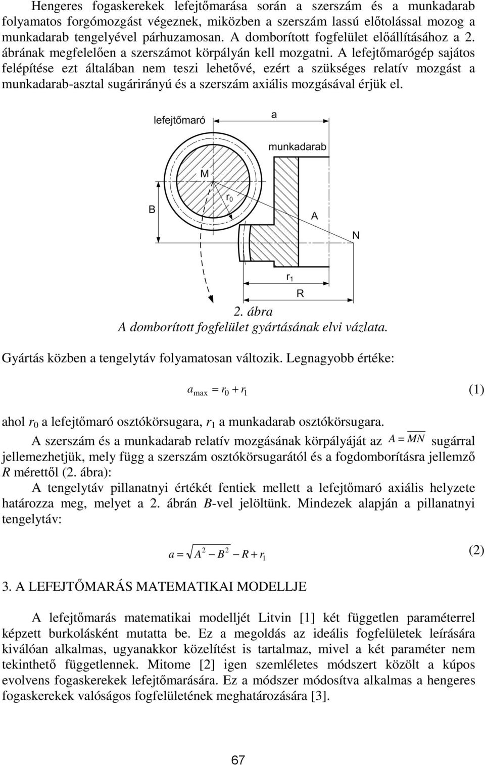 A lefejtőmarógép sajátos felépítése ezt általában nem teszi lehetővé, ezért a szükséges relatív mozgást a munkadarab-asztal sugáriránú és a szerszám axiális mozgásával érjük el.