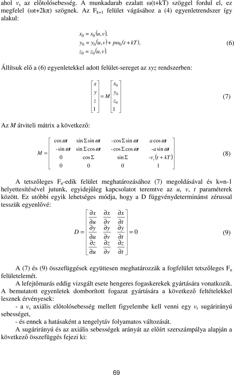 Állítsuk elő a (6) egenletekkel adott felület-sereget az xz rendszerben: x x = M z z (7) Az M átviteli mátrix a következő: M = cosωt -sin ωt sin Σsin ωt sin Σ cosωt cos Σ -cos Σ sin ωt -cos Σ cosωt