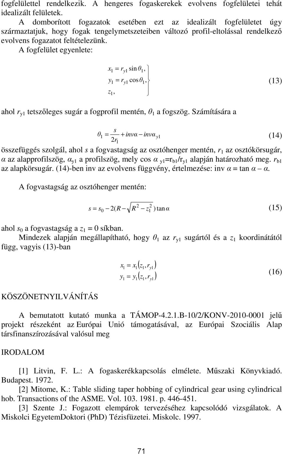 A fogfelület egenlete: x z, = r = r sinθ, cosθ, (3) ahol r tetszőleges sugár a fogprofil mentén, θ a fogszög.