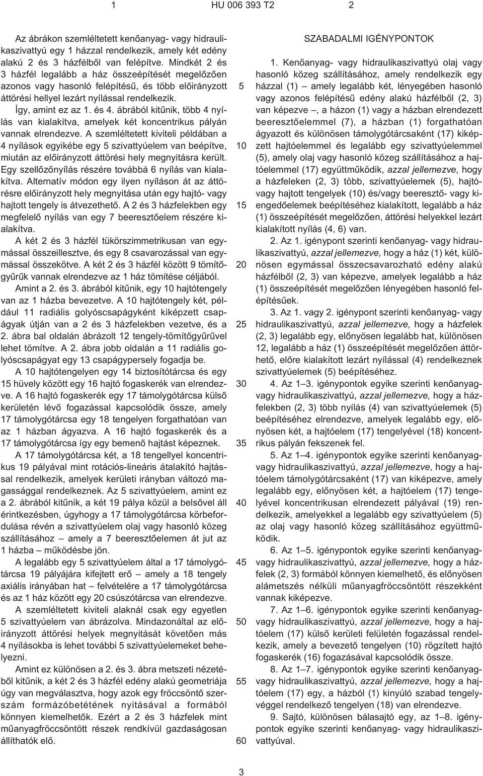ábrából kitûnik, több 4 nyílás van kialakítva, amelyek két koncentrikus pályán vannak elrendezve.