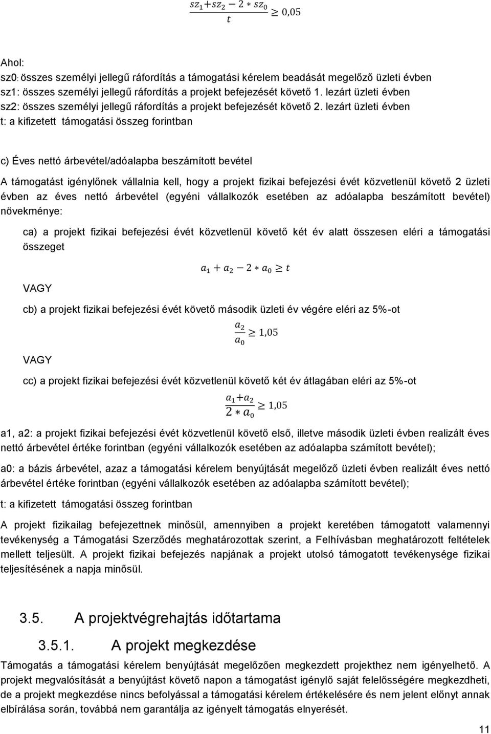 lezárt üzleti évben t: a kifizetett támogatási összeg forintban c) Éves nettó árbevétel/adóalapba beszámított bevétel A támogatást igénylőnek vállalnia kell, hogy a projekt fizikai befejezési évét