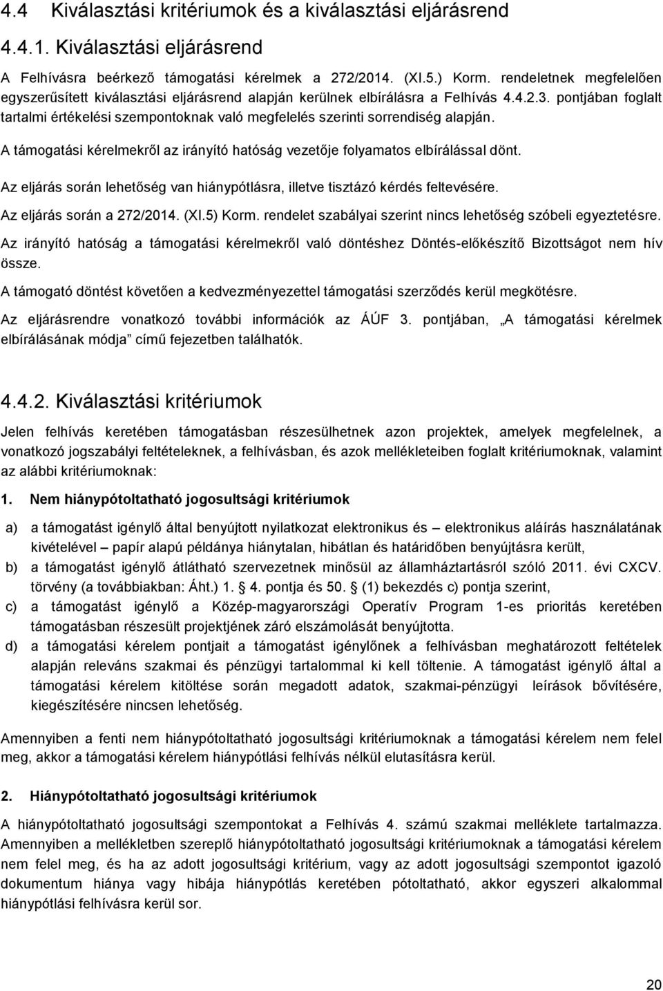 pontjában foglalt tartalmi értékelési szempontoknak való megfelelés szerinti sorrendiség alapján. A támogatási kérelmekről az irányító hatóság vezetője folyamatos elbírálással dönt.