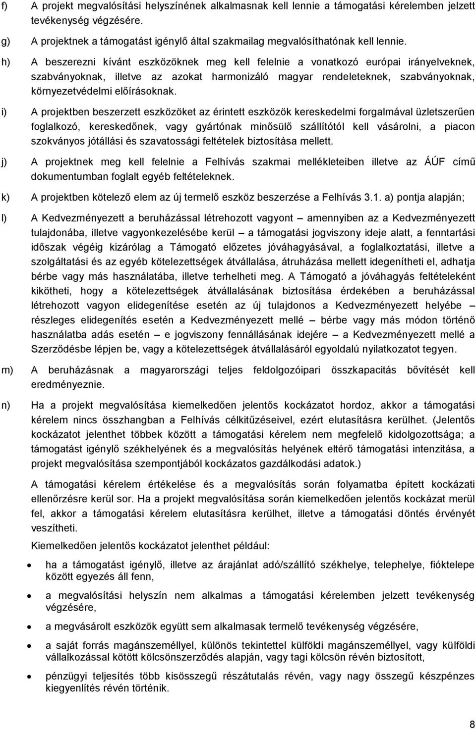 h) A beszerezni kívánt eszközöknek meg kell felelnie a vonatkozó európai irányelveknek, szabványoknak, illetve az azokat harmonizáló magyar rendeleteknek, szabványoknak, környezetvédelmi előírásoknak.