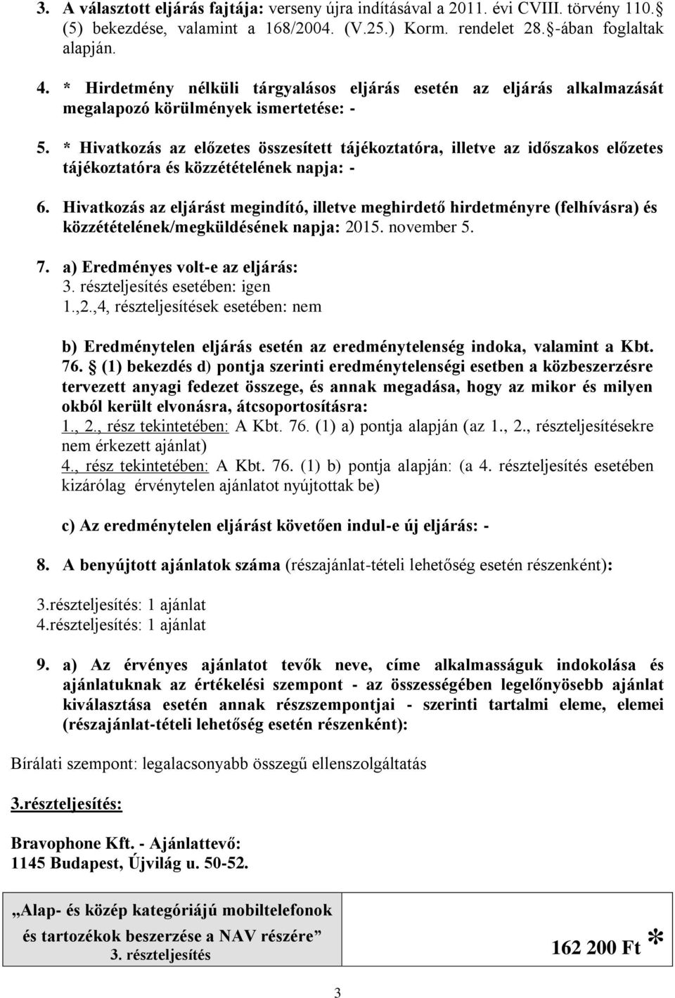 * Hivatkozás az előzetes összesített tájékoztatóra, illetve az időszakos előzetes tájékoztatóra és közzétételének napja: - 6.