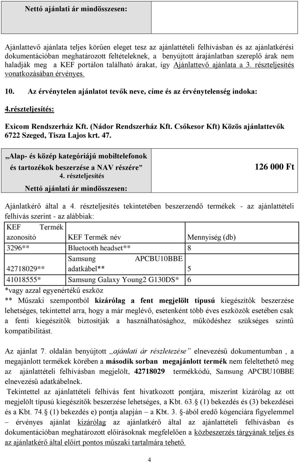 Az érvénytelen ajánlatot tevők neve, címe és az érvénytelenség indoka: 4.részteljesítés: Exicom Rendszerház Kft. (Nádor Rendszerház Kft. Csőkesor Kft) Közös ajánlattevők 6722 Szeged, Tisza Lajos krt.