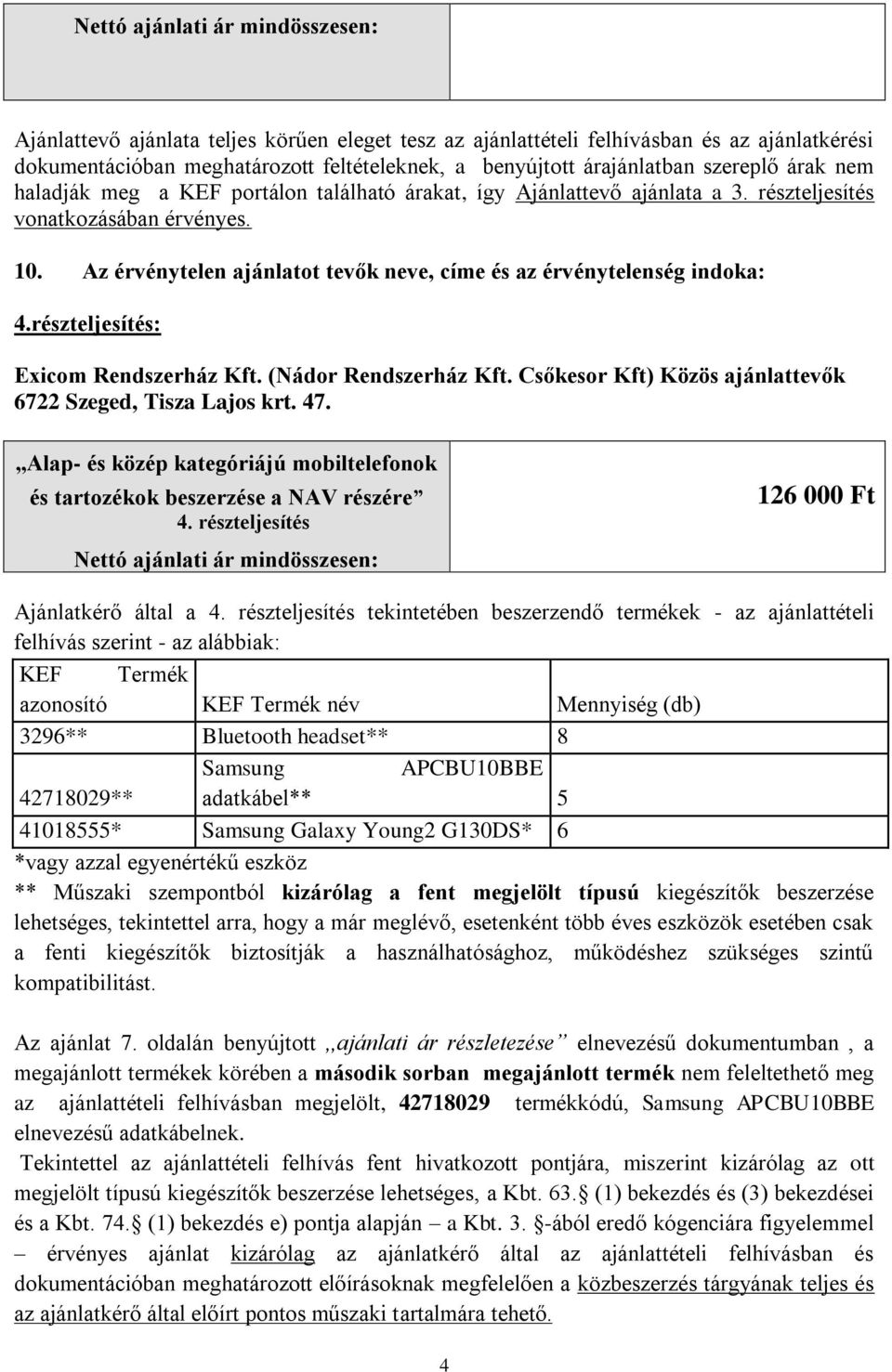 Az érvénytelen ajánlatot tevők neve, címe és az érvénytelenség indoka: 4.részteljesítés: Exicom Rendszerház Kft. (Nádor Rendszerház Kft. Csőkesor Kft) Közös ajánlattevők 6722 Szeged, Tisza Lajos krt.