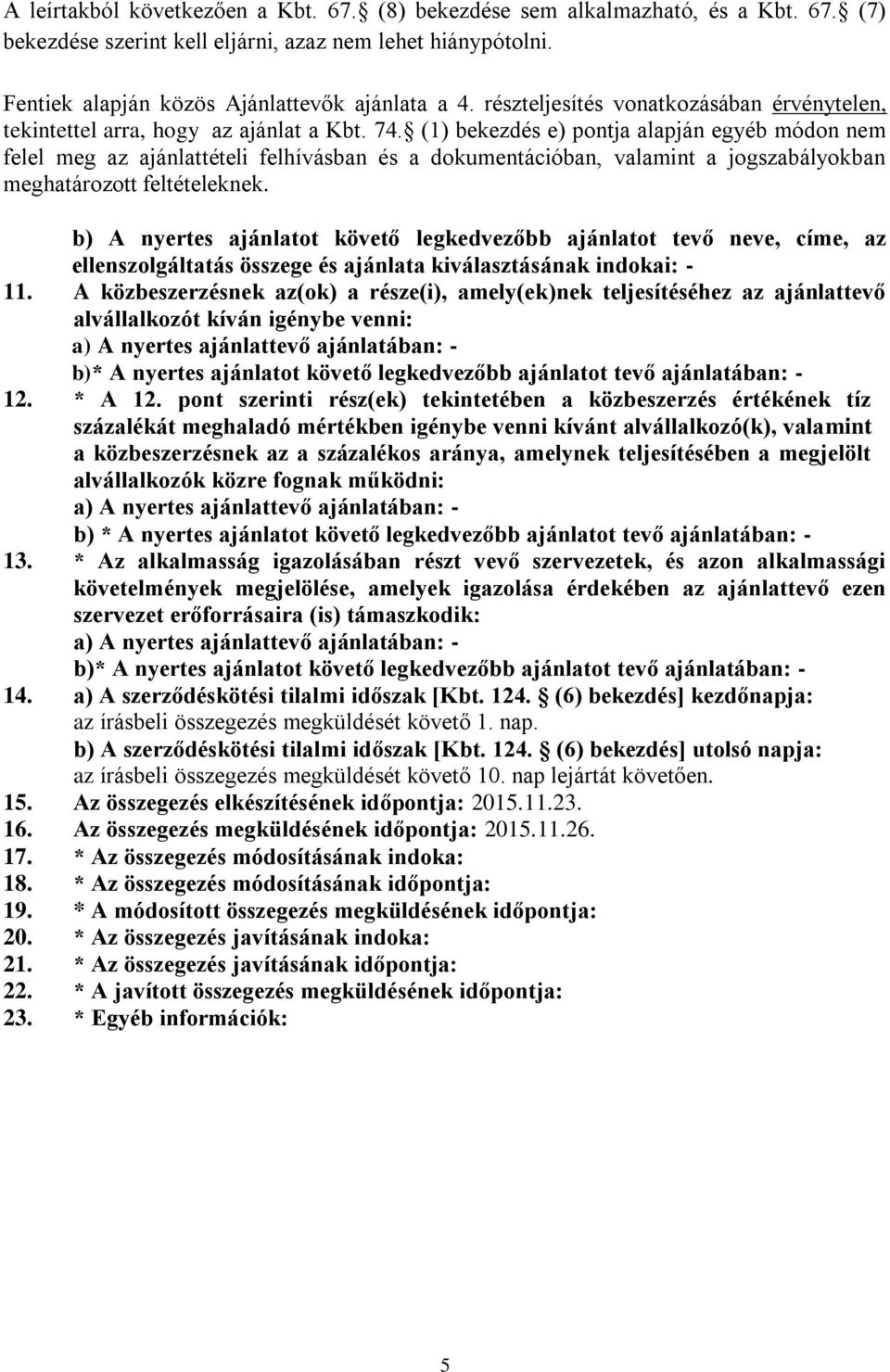 (1) bekezdés e) pontja alapján egyéb módon nem felel meg az ajánlattételi felhívásban és a dokumentációban, valamint a jogszabályokban meghatározott feltételeknek.