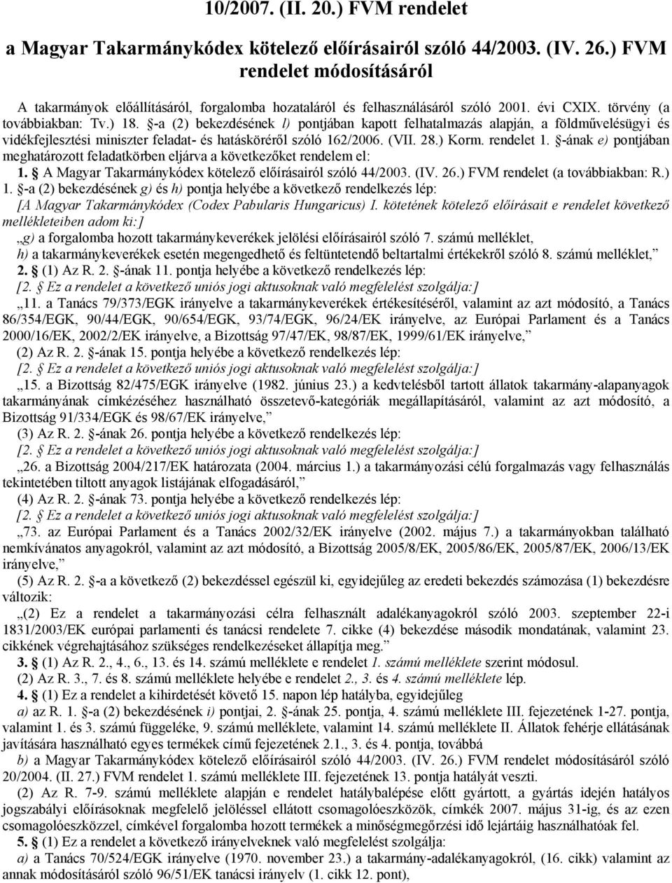 -a (2) bekezdésének l) pontjában kapott felhatalmazás alapján, a földművelésügyi és vidékfejlesztési miniszter feladat- és hatásköréről szóló 162/2006. (VII. 28.) Korm. rendelet 1.