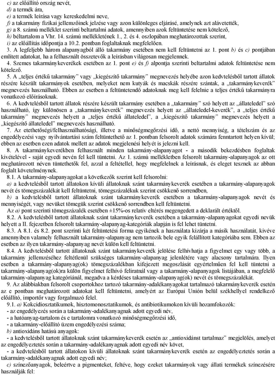 oszlopában meghatározottak szerint, i) az előállítás időpontja a 10.2. pontban foglaltaknak megfelelően. 3. A legfeljebb három alapanyagból álló takarmány esetében nem kell feltüntetni az 1.