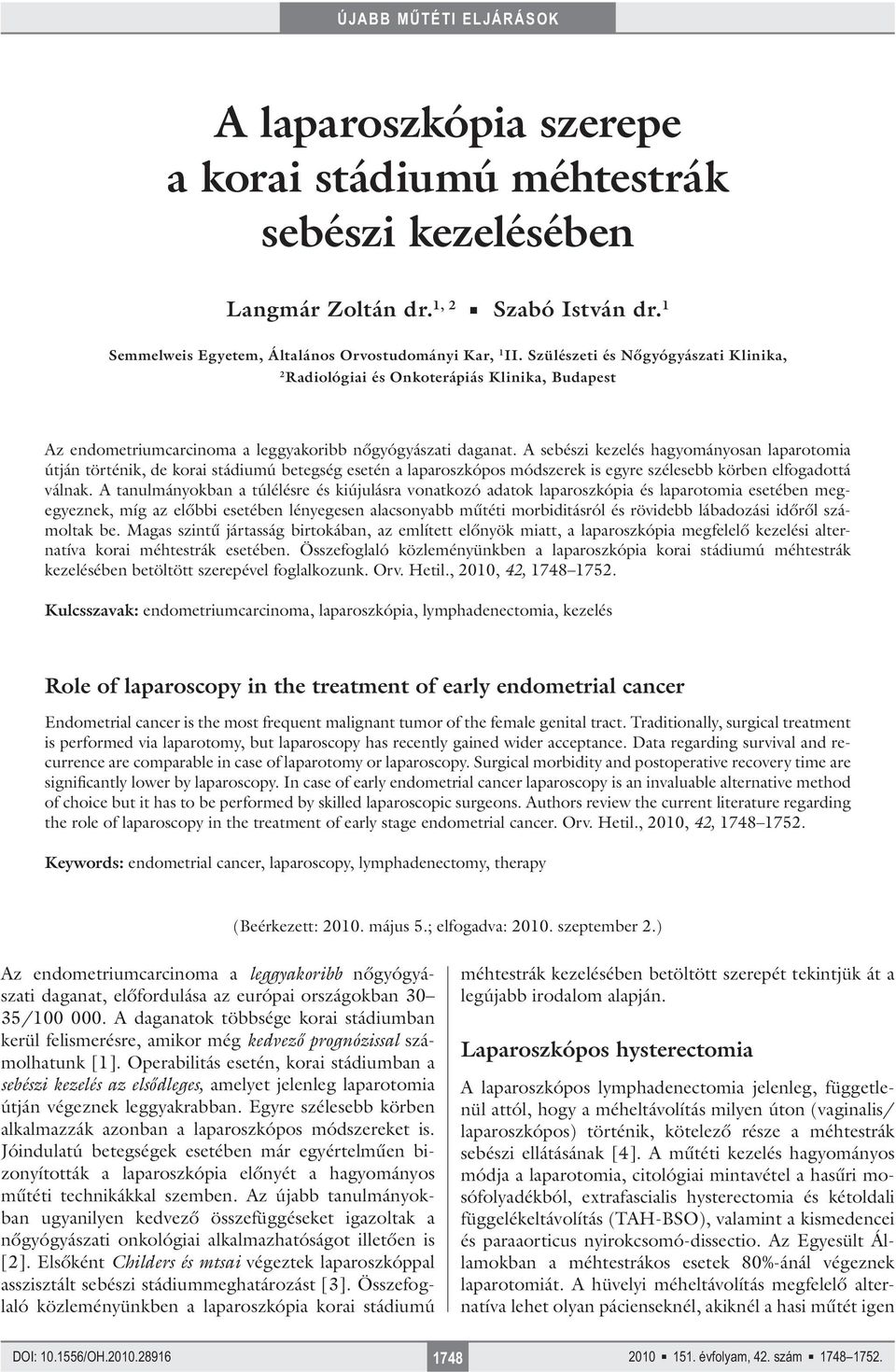 A sebészi kezelés hagyományosan laparotomia útján történik, de korai stádiumú betegség esetén a laparoszkópos módszerek is egyre szélesebb körben elfogadottá válnak.