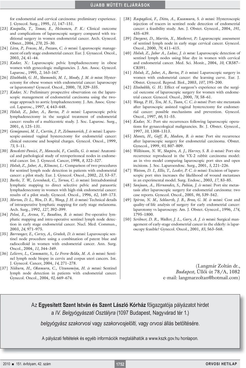 , 2004, 270, 25 30. [24] Litta, P., Fracas, M., Pozzan, C. és mtsai: Laparoscopic management of early stage endometrial cancer. Eur. J. Gynaecol. Oncol., 2003, 24, 41 44. [25] Kadar, N.