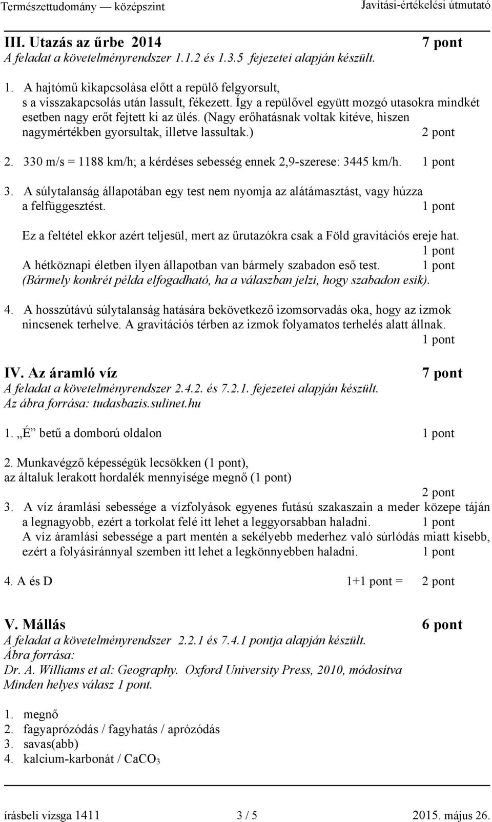 330 m/s = 1188 km/h; a kérdéses sebesség ennek 2,9-szerese: 3445 km/h. 3. A súlytalanság állapotában egy test nem nyomja az alátámasztást, vagy húzza a felfüggesztést.