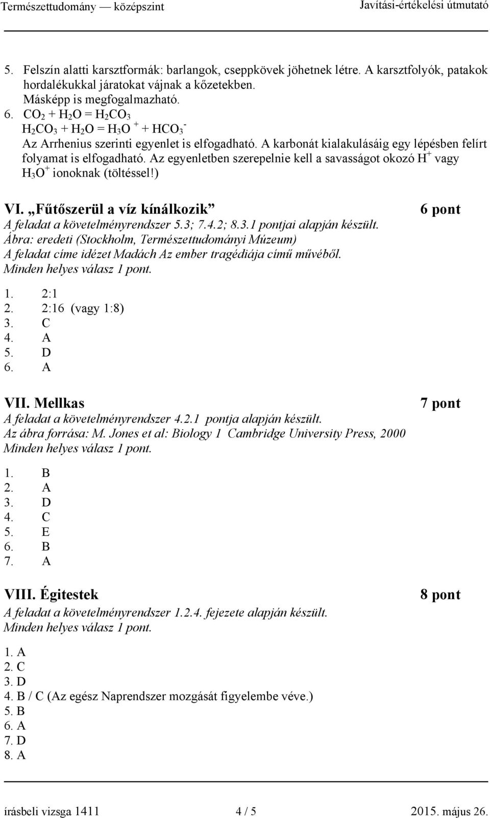 Az egyenletben szerepelnie kell a savasságot okozó H + vagy H 3 O + ionoknak (töltéssel!) VI. Fűtőszerül a víz kínálkozik A feladat a követelményrendszer 5.3; 7.4.2; 8.3.jai alapján készült.