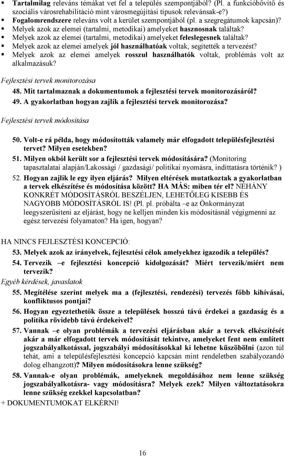 Melyek azok az elemei (tartalmi, metodikai) amelyeket feleslegesnek találtak? Melyek azok az elemei amelyek jól használhatóak voltak, segítették a tervezést?