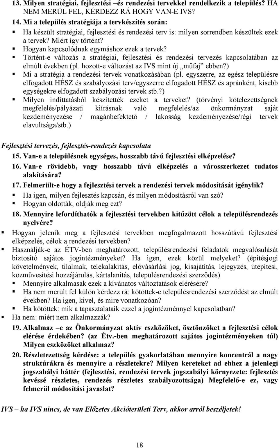 Hogyan kapcsolódnak egymáshoz ezek a tervek? Történt-e változás a stratégiai, fejlesztési és rendezési tervezés kapcsolatában az elmúlt években (pl. hozott-e változást az IVS mint új mőfaj ebben?