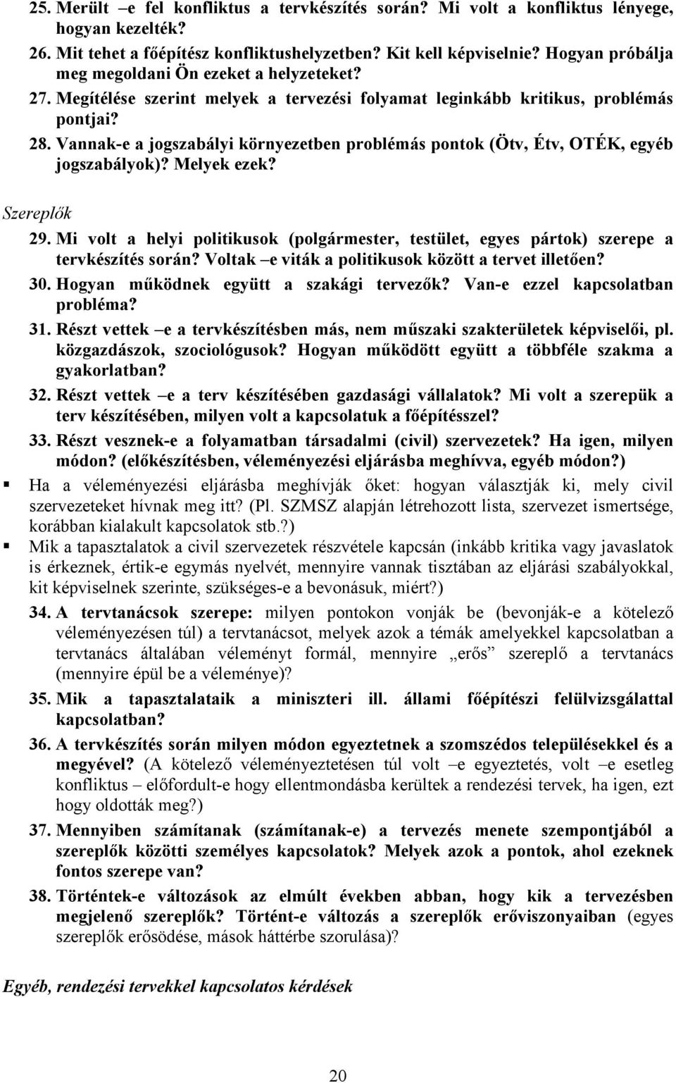 Vannak-e a jogszabályi környezetben problémás pontok (Ötv, Étv, OTÉK, egyéb jogszabályok)? Melyek ezek? Szereplık 29.