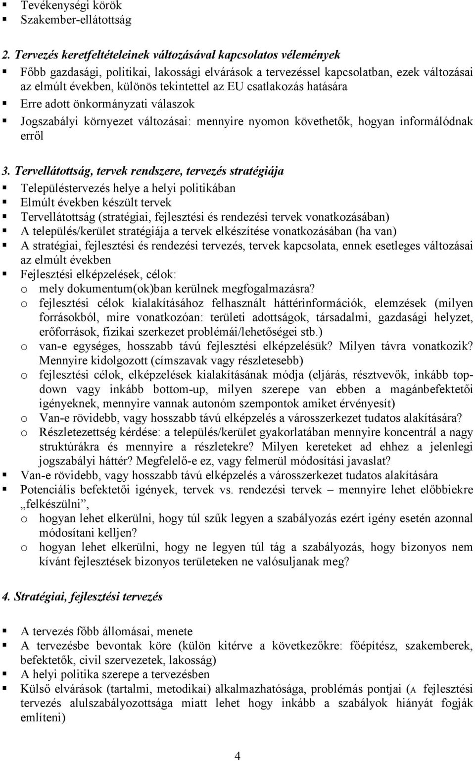 csatlakozás hatására Erre adott önkormányzati válaszok Jogszabályi környezet változásai: mennyire nyomon követhetık, hogyan informálódnak errıl 3.