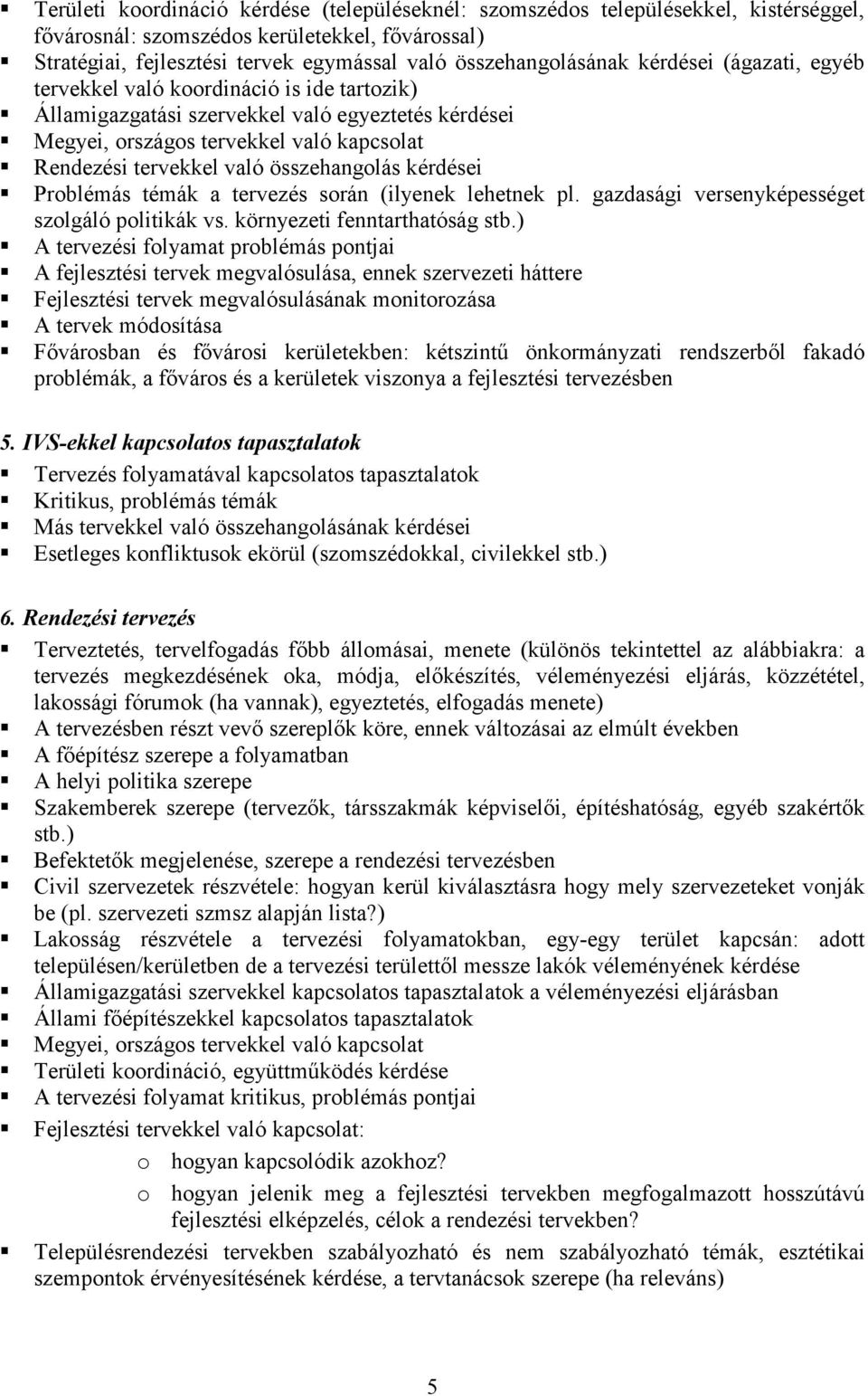összehangolás kérdései Problémás témák a tervezés során (ilyenek lehetnek pl. gazdasági versenyképességet szolgáló politikák vs. környezeti fenntarthatóság stb.