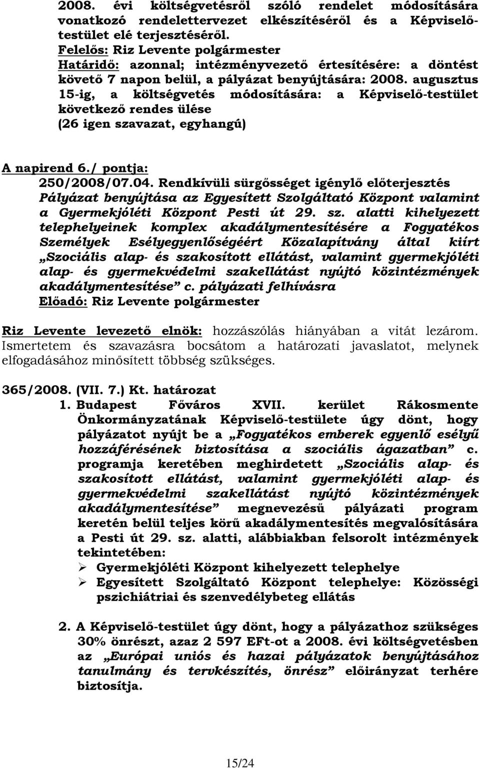 augusztus 15-ig, a költségvetés módosítására: a Képviselő-testület következő rendes ülése (26 igen szavazat, egyhangú) A napirend 6./ pontja: 250/2008/07.04.