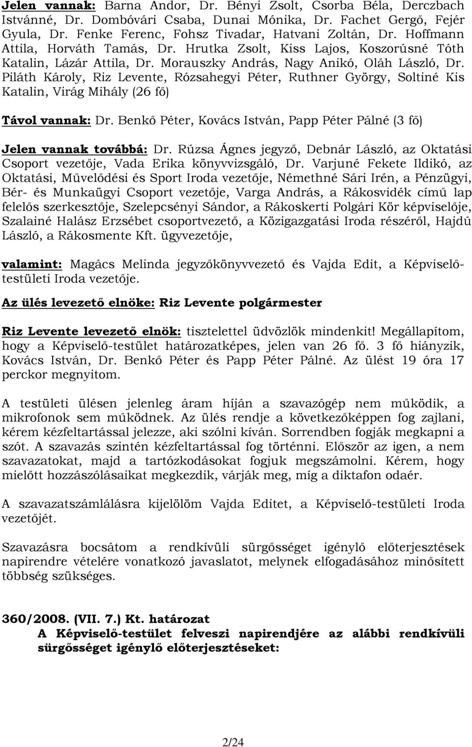 Piláth Károly, Riz Levente, Rózsahegyi Péter, Ruthner György, Soltiné Kis Katalin, Virág Mihály (26 fő) Távol vannak: Dr. Benkő Péter, Kovács István, Papp Péter Pálné (3 fő) Jelen vannak továbbá: Dr.