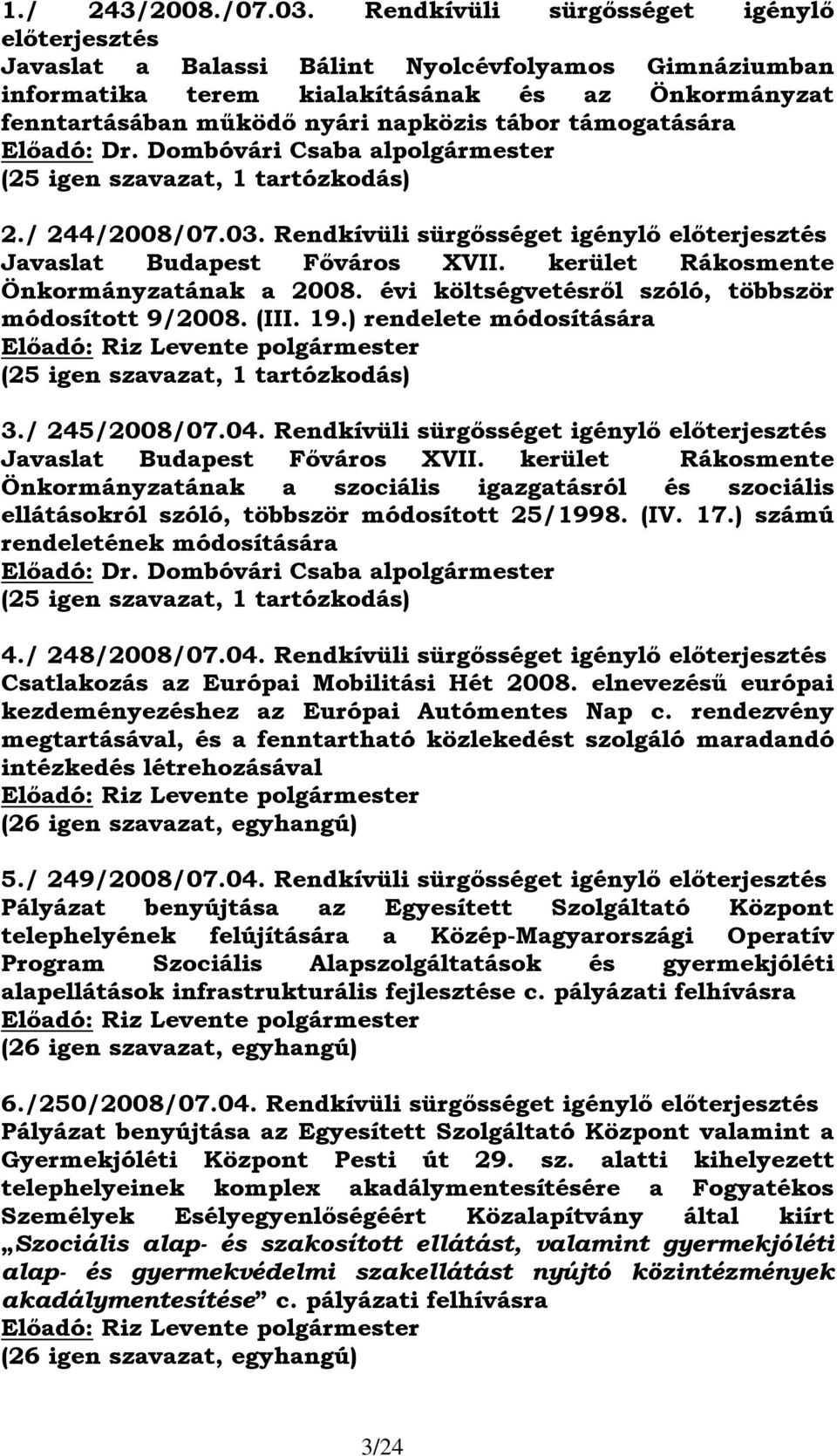 támogatására Előadó: Dr. Dombóvári Csaba alpolgármester (25 igen szavazat, 1 tartózkodás) 2./ 244/2008/07.03. Rendkívüli sürgősséget igénylő előterjesztés Javaslat Budapest Főváros XVII.