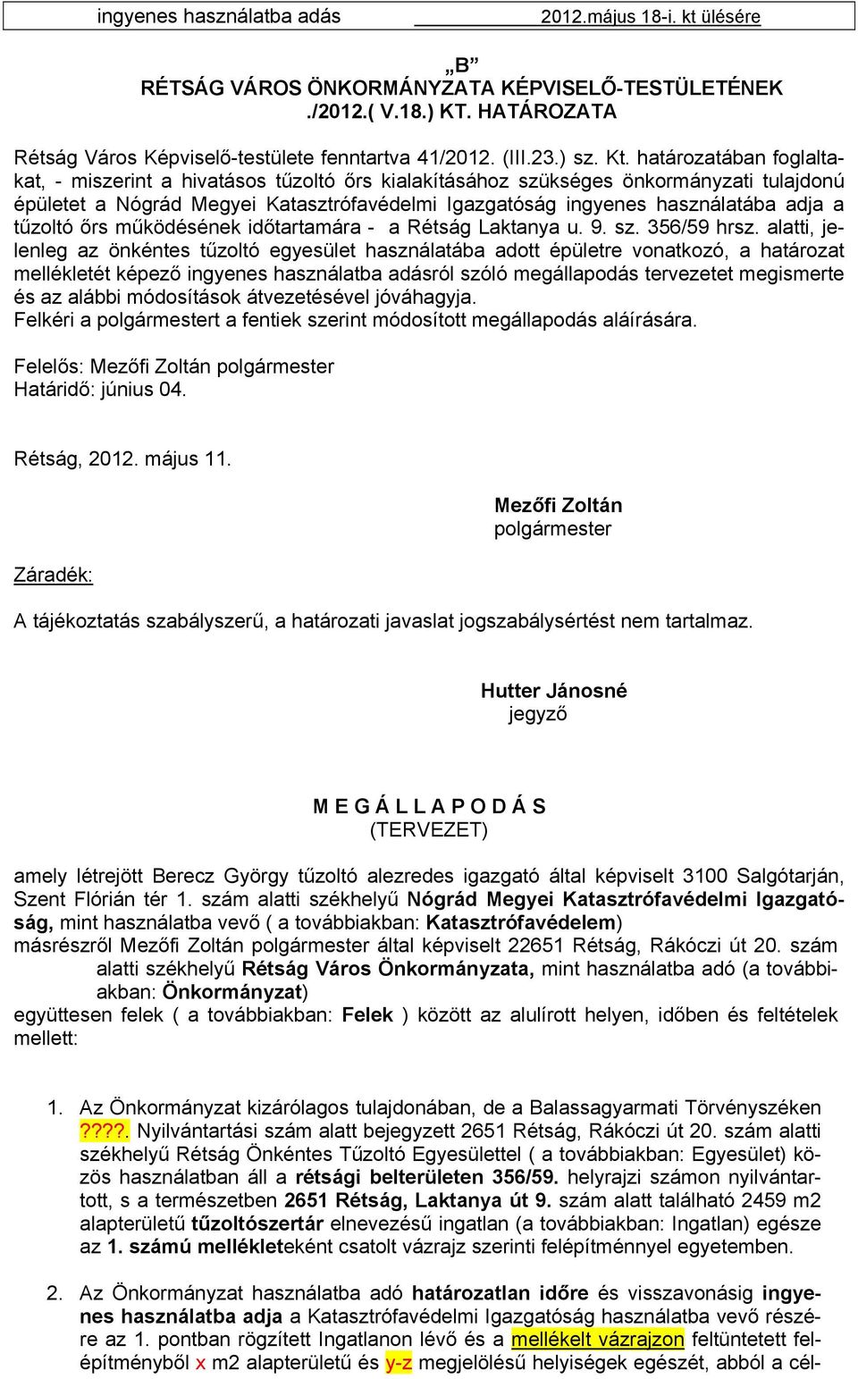 alatti, jelenleg az önkéntes tűzoltó egyesület használatába adott épületre vonatkozó, a határozat mellékletét képező ingyenes használatba adásról szóló megállapodás tervezetet megismerte és az alábbi