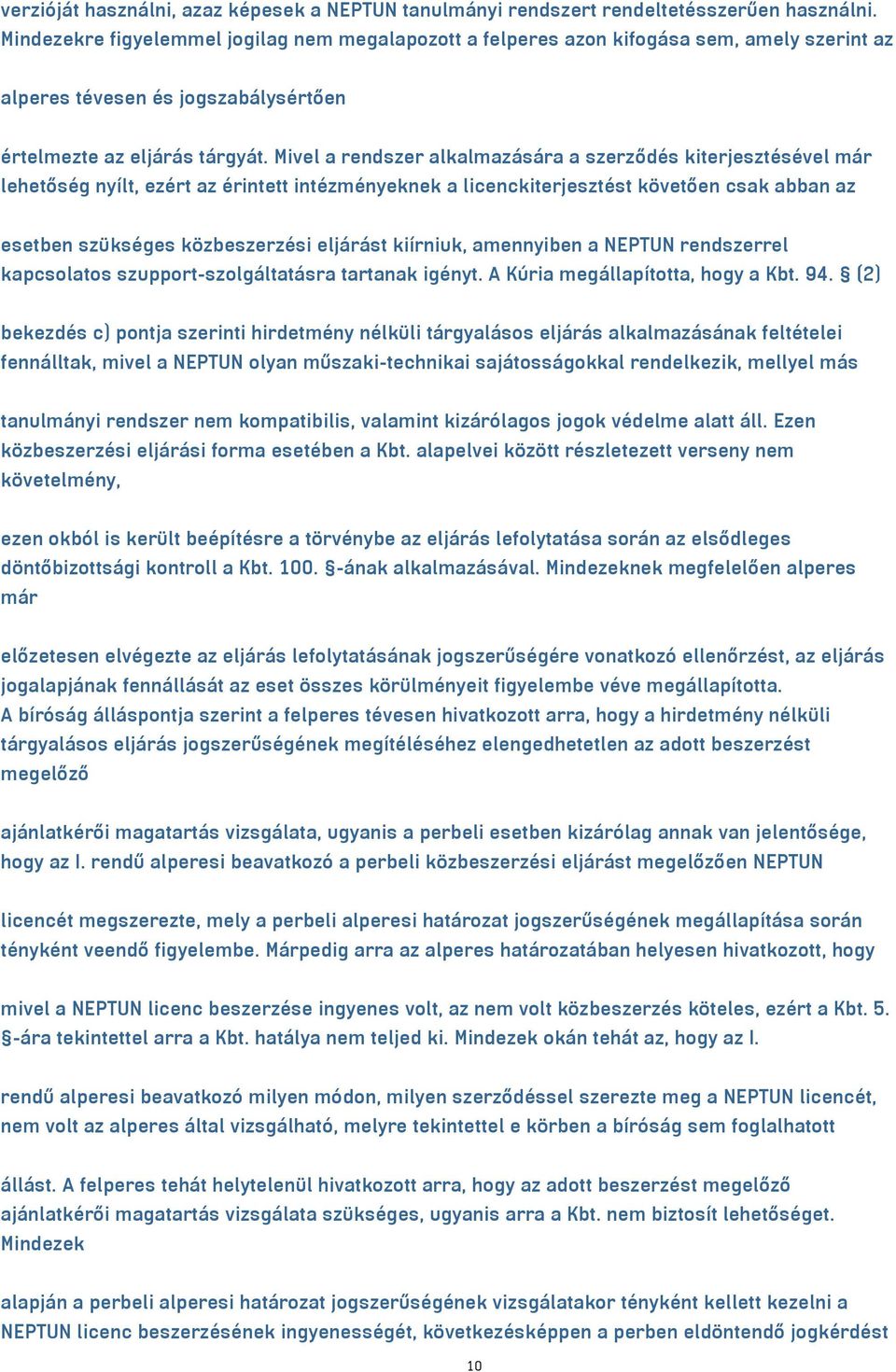 Mivel a rendszer alkalmazására a szerződés kiterjesztésével már lehetőség nyílt, ezért az érintett intézményeknek a licenckiterjesztést követően csak abban az esetben szükséges közbeszerzési eljárást