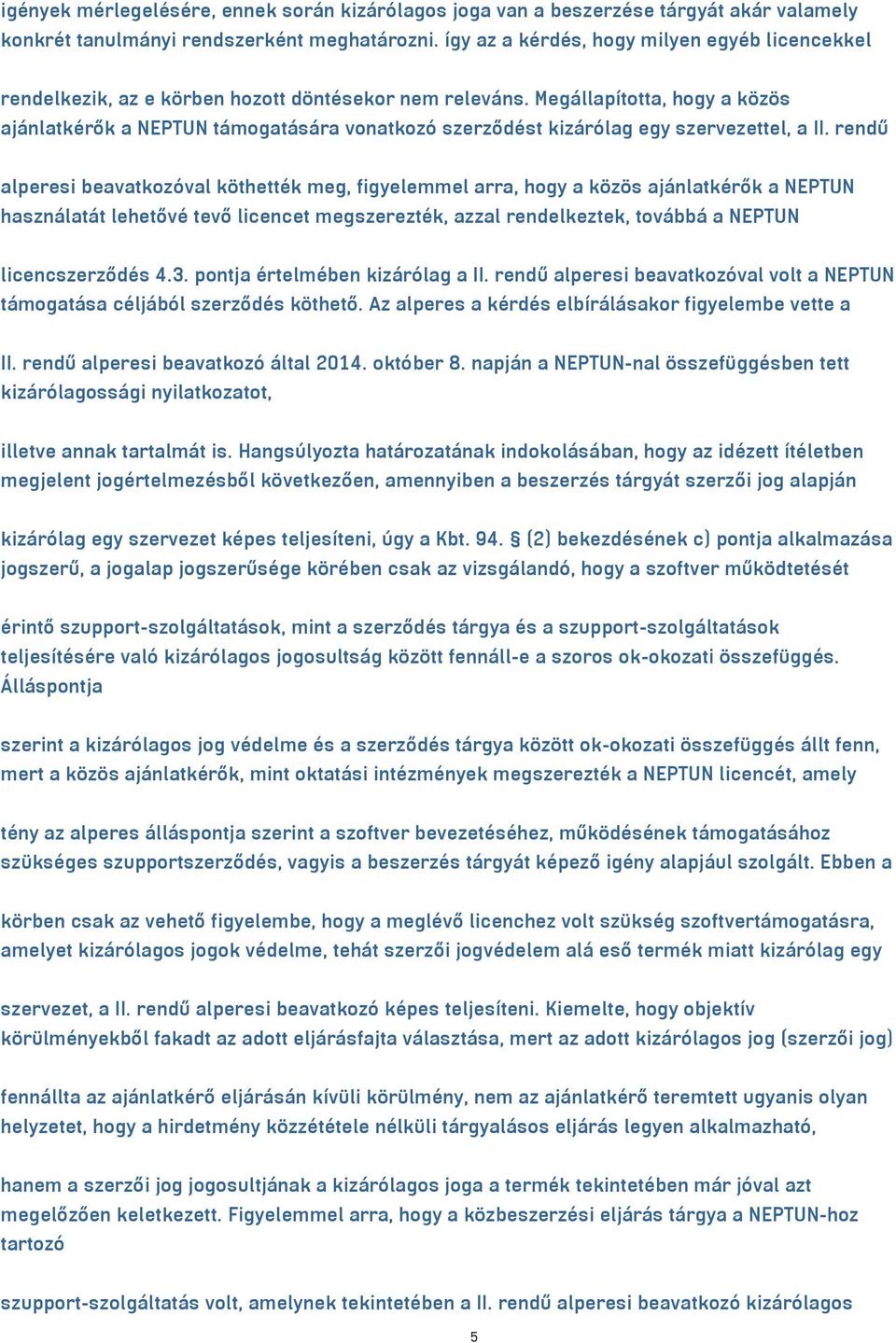 Megállapította, hogy a közös ajánlatkérők a NEPTUN támogatására vonatkozó szerződést kizárólag egy szervezettel, a II.