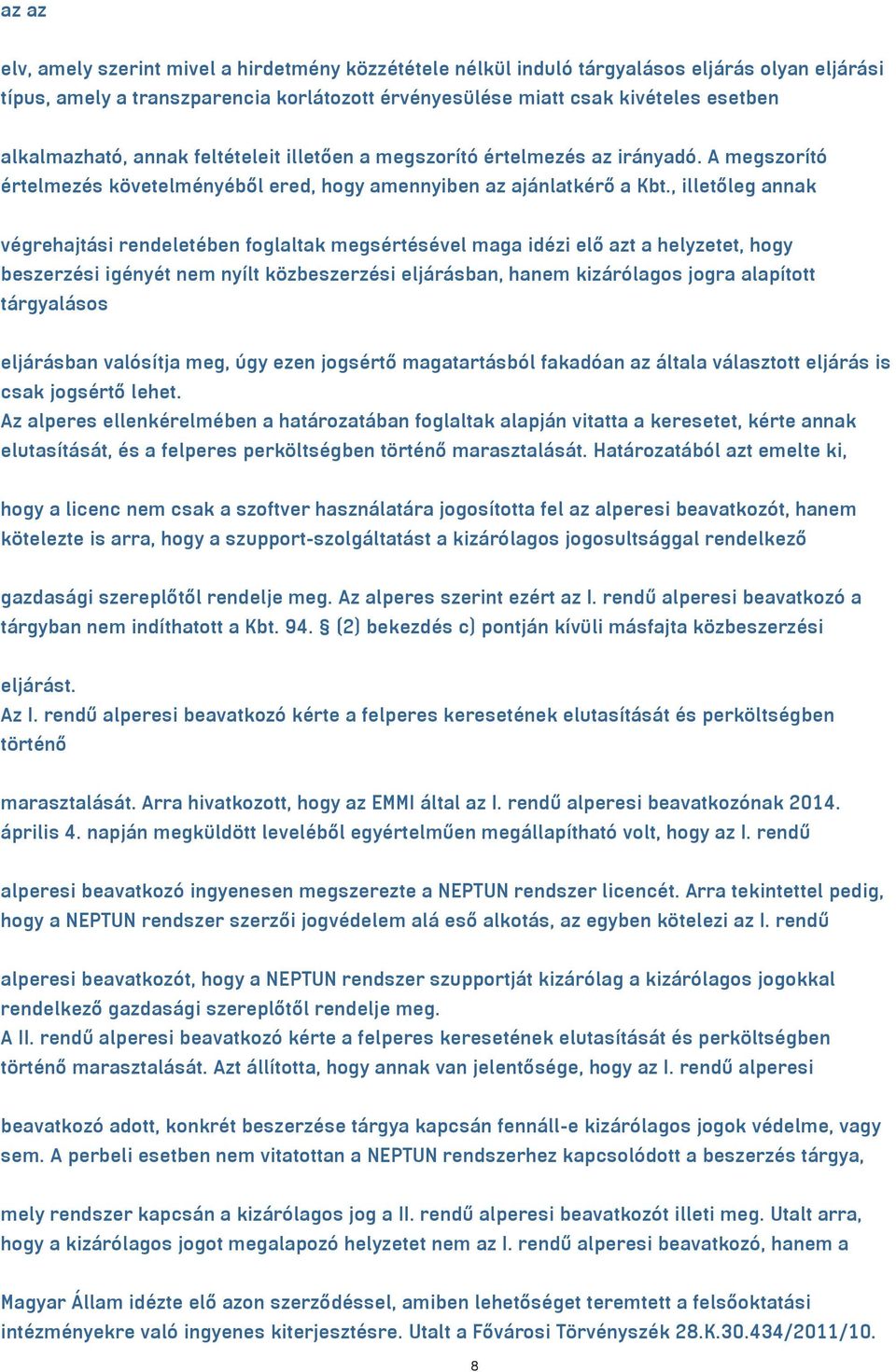 , illetőleg annak végrehajtási rendeletében foglaltak megsértésével maga idézi elő azt a helyzetet, hogy beszerzési igényét nem nyílt közbeszerzési eljárásban, hanem kizárólagos jogra alapított