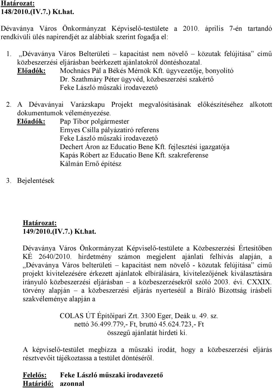 ügyvezetıje, bonyolító Dr. Szathmáry Péter ügyvéd, közbeszerzési szakértı 2. A Dévaványai Varázskapu Projekt megvalósításának elıkészítéséhez alkotott dokumentumok véleményezése.