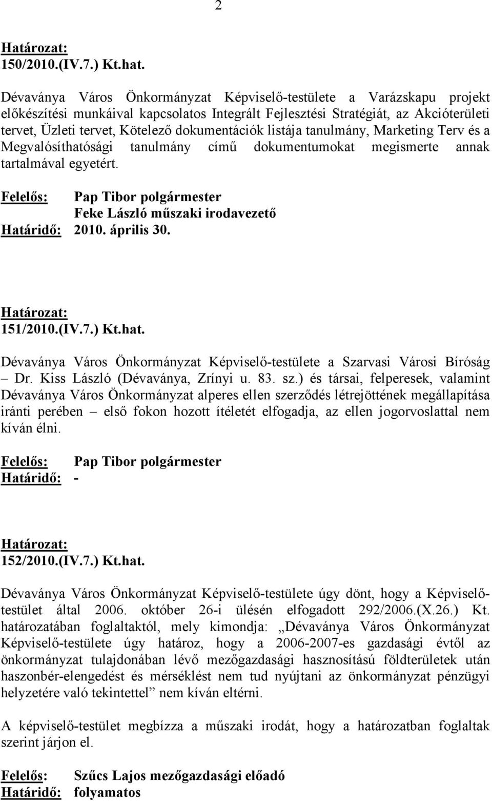 dokumentációk listája tanulmány, Marketing Terv és a Megvalósíthatósági tanulmány címő dokumentumokat megismerte annak tartalmával egyetért. Határidı: 2010. április 30. 151/2010.(IV.7.) Kt.hat. Dévaványa Város Önkormányzat Képviselı-testülete a Szarvasi Városi Bíróság Dr.