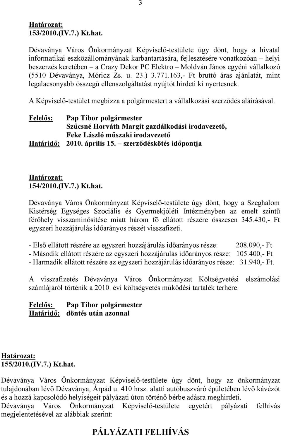 Moldván János egyéni vállalkozó (5510 Dévaványa, Móricz Zs. u. 23.) 3.771.163,- Ft bruttó áras ajánlatát, mint legalacsonyabb összegő ellenszolgáltatást nyújtót hirdeti ki nyertesnek.