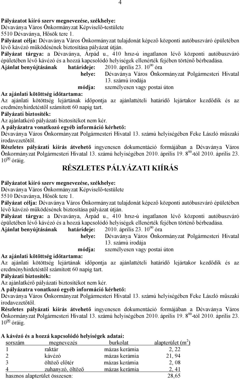 , 410 hrsz-ú ingatlanon lévı központi autóbuszváró épületében lévı kávézó és a hozzá kapcsolódó helyiségek ellenérték fejében történı bérbeadása. Ajánlat benyújtásának határideje: 2010. április 23.