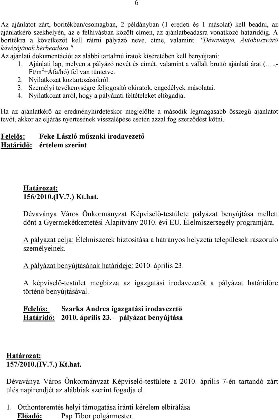 Ajánlati lap, melyen a pályázó nevét és címét, valamint a vállalt bruttó ajánlati árat (.,- Ft/m 2 +Áfa/hó) fel van tüntetve. 2. Nyilatkozat köztartozásokról. 3.