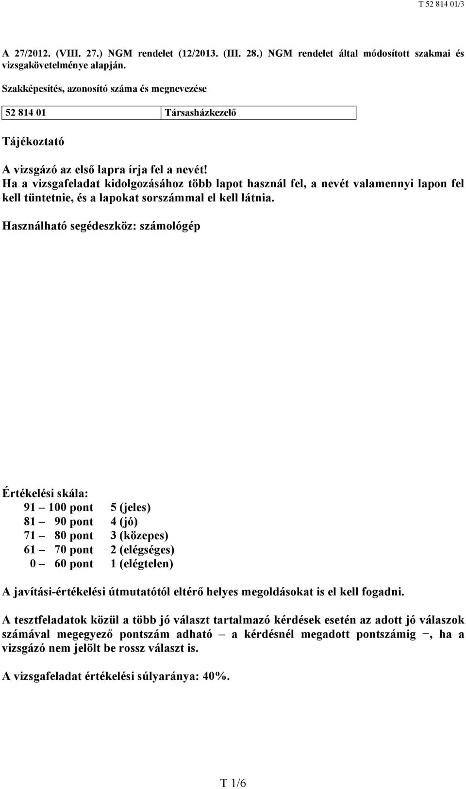 Ha a vizsgafeladat kidolgozásához több lapot használ fel, a nevét valamennyi lapon fel kell tüntetnie, és a lapokat sorszámmal el kell látnia.