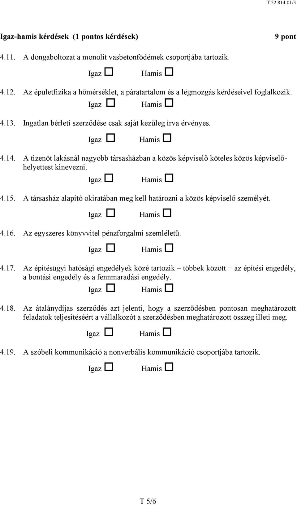 A tizenöt lakásnál nagyobb társasházban a közös képviselő köteles közös képviselőhelyettest kinevezni. Igaz Hamis 4.15. A társasház alapító okiratában meg kell határozni a közös képviselő személyét.