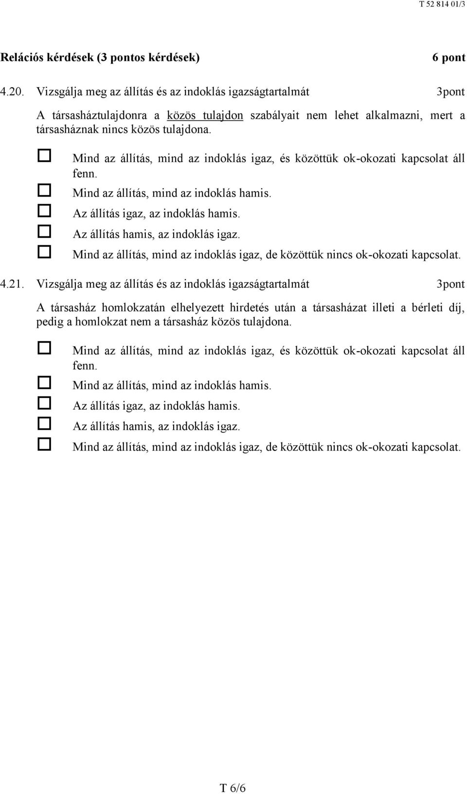 Mind az állítás, mind az indoklás igaz, és közöttük ok-okozati kapcsolat áll fenn. Mind az állítás, mind az indoklás hamis. Az állítás igaz, az indoklás hamis. Az állítás hamis, az indoklás igaz.