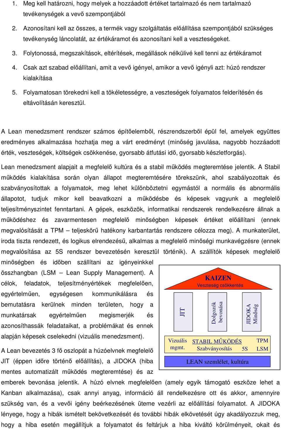 Folytonossá, megszakítások, eltérítések, megállások nélkülivé kell tenni az értékáramot 4. Csak azt szabad előállítani, amit a vevő igényel, amikor a vevő igényli azt: húzó rendszer kialakítása 5.
