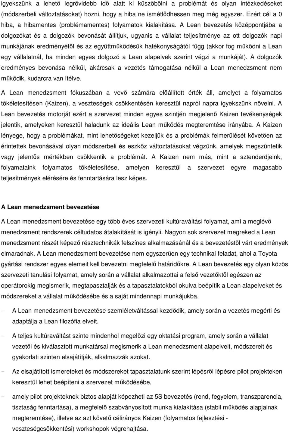 A Lean bevezetés középpontjába a dolgozókat és a dolgozók bevonását állítjuk, ugyanis a vállalat teljesítménye az ott dolgozók napi munkájának eredményétől és az együttműködésük hatékonyságától függ