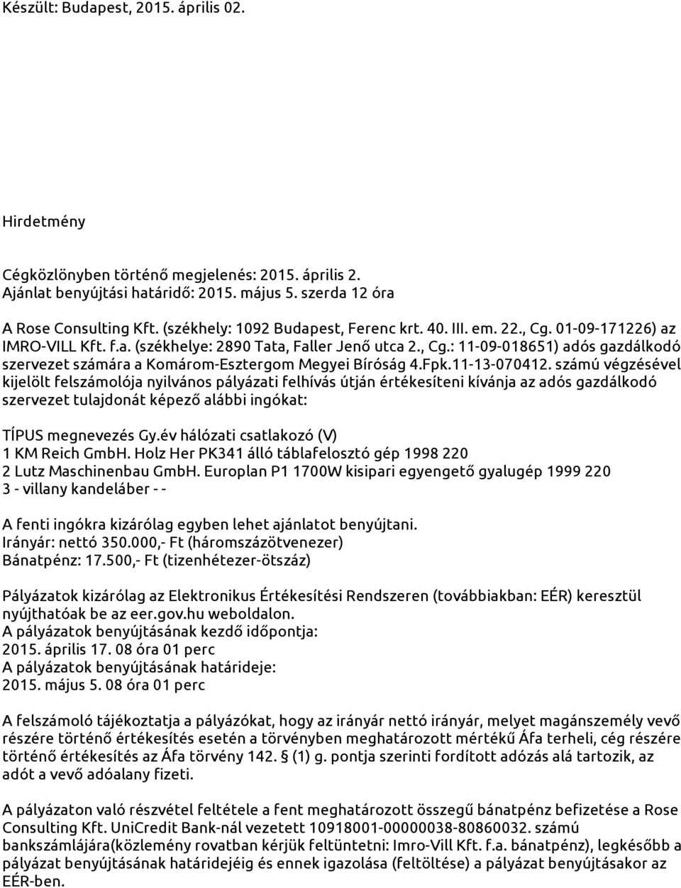 Fpk.11-13-070412. számú végzésével kijelölt felszámolója nyilvános pályázati felhívás útján értékesíteni kívánja az adós gazdálkodó szervezet tulajdonát képező alábbi ingókat: TÍPUS megnevezés Gy.