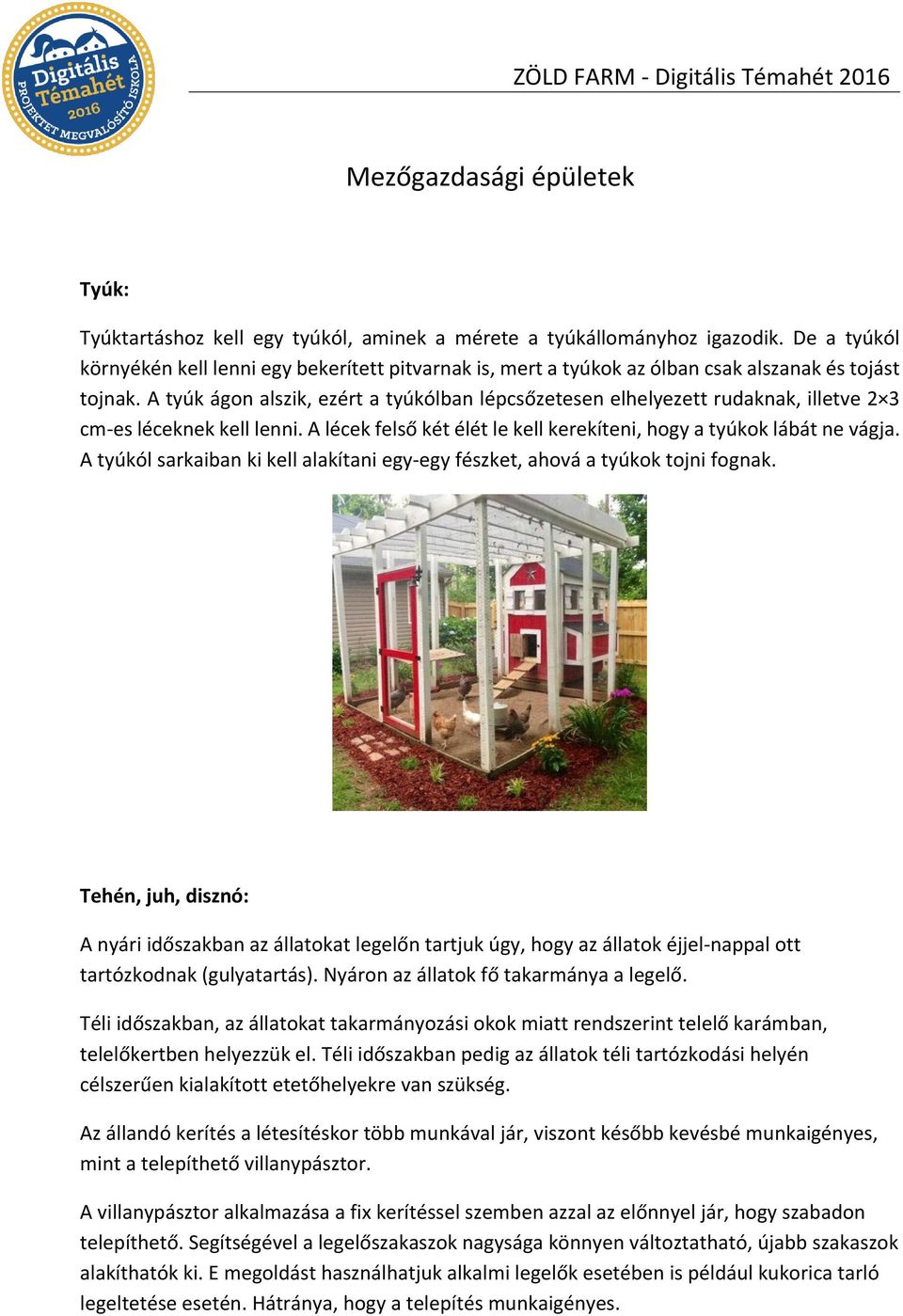 A tyúk ágon alszik, ezért a tyúkólban lépcsőzetesen elhelyezett rudaknak, illetve 2 3 cm-es léceknek kell lenni. A lécek felső két élét le kell kerekíteni, hogy a tyúkok lábát ne vágja.
