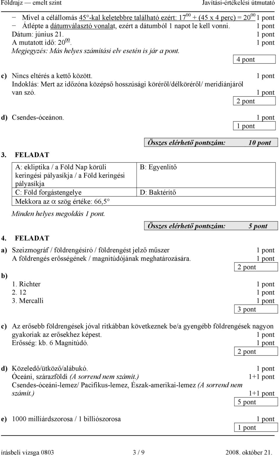 3. FELADAT A: ekliptika / a Föld Nap körüli B: Egyenlítő keringési pályasíkja / a Föld keringési pályasíkja C: Föld forgástengelye D: Baktérítő Mekkora az α szög értéke: 66,5 Minden helyes megoldás.